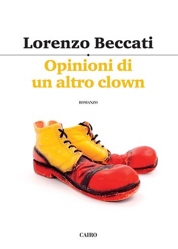 Opinioni di un altro clown - Lorenzo Beccati - Libro Cairo 2017, Scrittori italiani | Libraccio.it