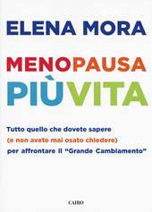 Menopausa più vita. Tutto quello che dovete sapere (e non avete mai osato chiedere) per affrontare il «grande cambiamento»