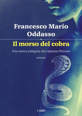 Il morso del cobra. Una nuova indagine del capitano Petrone - Francesco Mario Oddasso - Libro Cairo 2017, Scrittori italiani | Libraccio.it