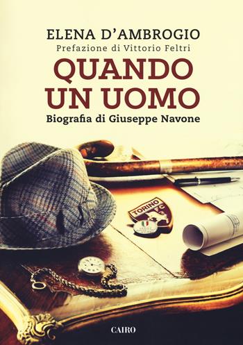 Quando un uomo. Biografia di Giuseppe Navone - Elena D'Ambrogio - Libro Cairo 2017, Storie | Libraccio.it