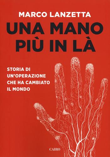 Una mano più in là. Storia di un'operazione che ha cambiato il mondo - Marco Lanzetta - Libro Cairo 2018, Storie | Libraccio.it