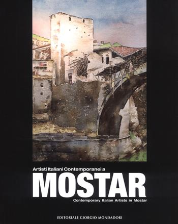 Artisti italiani contemporanei a Mostar-Contemporary Italian artists in Mostar. Ediz. a colori  - Libro Editoriale Giorgio Mondadori 2018, Cataloghi d'Arte | Libraccio.it