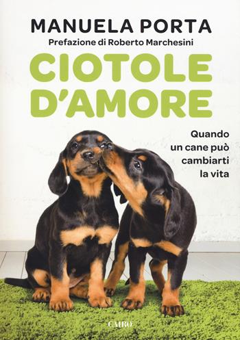 Ciotole d'amore. Quando un cane può cambiarti la vita - Manuela Porta - Libro Cairo 2018, Extra | Libraccio.it