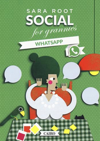 Social for grannies. WhatsApp - Sara Root - Libro Cairo 2018, Extra | Libraccio.it