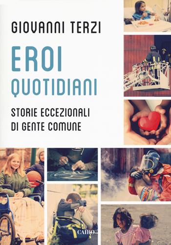 Eroi quotidiani. Storie eccezionali di gente comune - Giovanni Terzi - Libro Cairo 2018, Extra | Libraccio.it