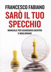 Sarò il tuo specchio. Manuale per guardarsi dentro e migliorare