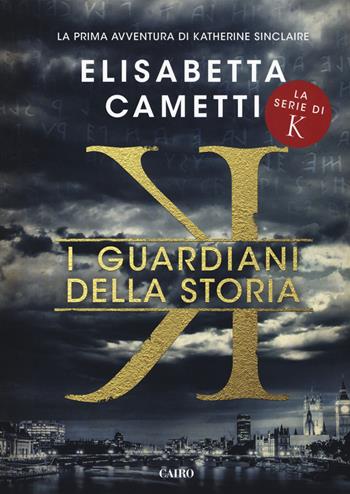 I guardiani della storia. K - Elisabetta Cametti - Libro Cairo 2018 | Libraccio.it