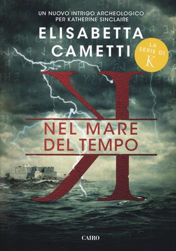 Nel mare del tempo. K - Elisabetta Cametti - Libro Cairo 2018, Scrittori italiani | Libraccio.it