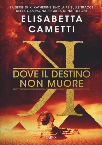 Dove il destino non muore. K - Elisabetta Cametti - Libro Cairo 2018 | Libraccio.it