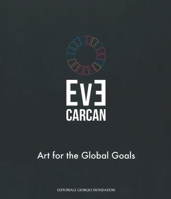 Eve Carcan. Art for the global goals. Catalogo della mostra (Vigevano, 22 settembre-7 ottobre 2018). Ediz. italiana e inglese - Fortunato D'Amico - Libro Editoriale Giorgio Mondadori 2018 | Libraccio.it