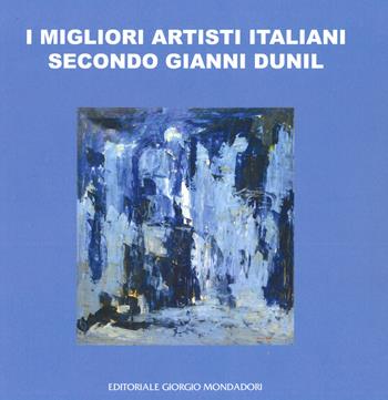 I migliori artisti italiani secondo Gianni Dunil. Catalogo della mostra (Venezia, 3-10 novembre 2019). Ediz. a colori - Gianni Dunil - Libro Editoriale Giorgio Mondadori 2020 | Libraccio.it