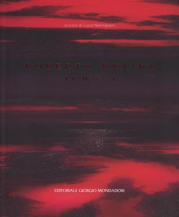 Roberto Braida. Ipnosi. Catalogo della mostra (La Spezia, 2 marzo-7 aprile 2019). Ediz. italiana e inglese  - Libro Editoriale Giorgio Mondadori 2019 | Libraccio.it