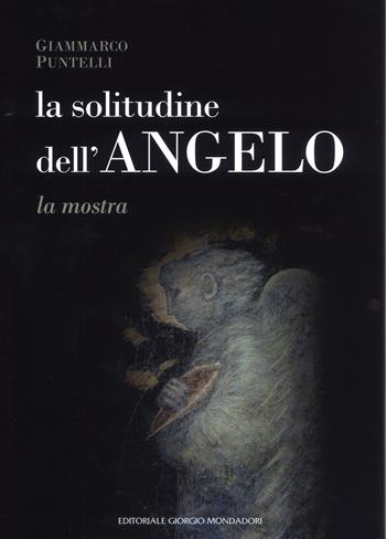 La solitudine dell'angelo. Catalogo della mostra (Assisi, 10 marzo-7 aprile 2019; Berlino, 1 settembre-31 ottobre 2019; Tirana, 19 ottobre-3 novembre 2019). Ediz. a colori  - Libro Editoriale Giorgio Mondadori 2019 | Libraccio.it