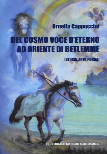 Del cosmo. Voce d'eterno ad oriente di Betlemme (Storia, arte, poesia) - Ornella Cappuccini - Libro Cairo Publishing 2019 | Libraccio.it