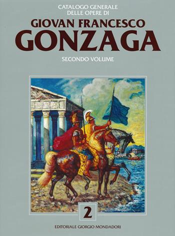 Catalogo generale delle opere di Giovan Francesco Gonzaga. Ediz. a colori. Vol. 2  - Libro Cairo Publishing 2019 | Libraccio.it