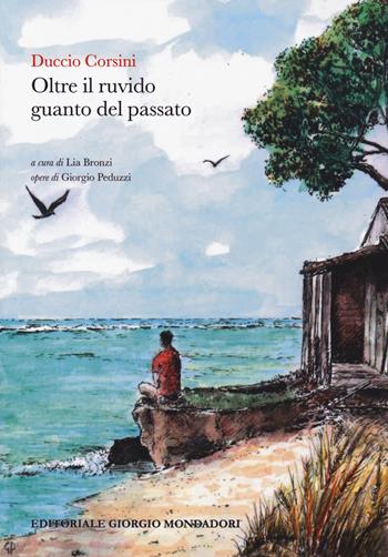 Oltre il ruvido guanto del passato - Duccio Corsini - Libro Editoriale Giorgio Mondadori 2019 | Libraccio.it