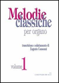 Melodie classiche per organo vol.1. Vol. 1 - Eugenio Consonni - Libro Casa Musicale Eco 2019 | Libraccio.it