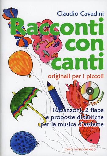 Racconti con canti. Con CD Audio - Claudio Cavadini - Libro Casa Musicale Eco 2012 | Libraccio.it