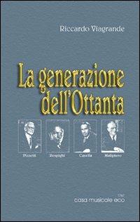 La generazione dell'Ottanta Pizzetti, Respighi, Casella, Malipiero - Riccardo Viagrande - Libro Casa Musicale Eco 2012 | Libraccio.it