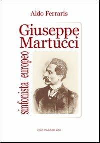 Giuseppe Martucci, sinfonista europeo - Aldo Ferraris - Libro Casa Musicale Eco 2010 | Libraccio.it