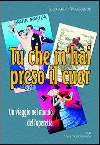 Tu che m'hai preso il cuor. Un viaggio nel mondo dell'operetta - Riccardo Viagrande - Libro Casa Musicale Eco 2011 | Libraccio.it