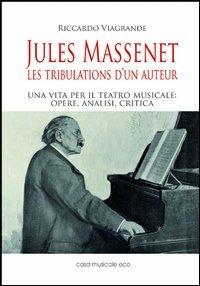 Jules Massenet. Les tribulations d'un auteur - Riccardo Viagrande - Libro Casa Musicale Eco 2012 | Libraccio.it