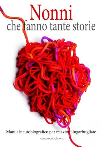 Nonni che fanno tante storie. Manuale autobiografico per relazioni ingarbugliate  - Libro Casa Musicale Eco 2012 | Libraccio.it