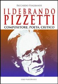 Ildebrando Pizzetti. Compositore, poeta, critico - Riccardo Viagrande - Libro Casa Musicale Eco 2013 | Libraccio.it