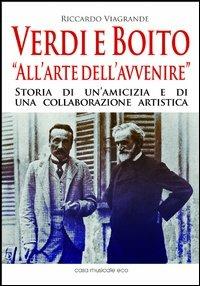 Verdi e Boito «all'arte dell'avvenire» - Riccardo Viagrande - Libro Casa Musicale Eco 2013 | Libraccio.it
