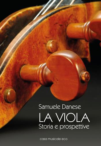 La viola. Storia e prospettive - Samuele Danese - Libro Casa Musicale Eco 2015 | Libraccio.it
