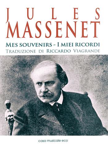 Jules Massenet. Mes souvenirs. Ediz. italiana e francese - Jules Massenet - Libro Casa Musicale Eco 2015 | Libraccio.it