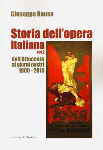 Storia dell'opera italiana. Vol. 2: Dall'Ottocento ai giorni nostri 1800-2015 - Giuseppe Rausa - Libro Casa Musicale Eco 2016 | Libraccio.it