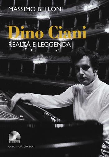 Dino Ciani. Realtà e leggenda. Con CD Audio - Massimo Belloni - Libro Casa Musicale Eco 2016 | Libraccio.it