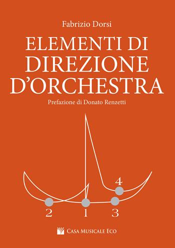 Elementi di direzione d'orchestra - Fabrizio Dorsi - Libro Casa Musicale Eco 2018 | Libraccio.it