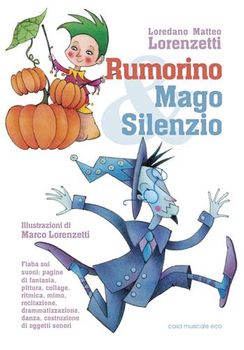 Rumorino e mago Silenzio - Loredano Matteo Lorenzetti - Libro Casa Musicale Eco 2018, Musica: gioco, canto e suono | Libraccio.it