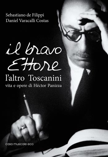 Il bravo Ettore. L'altro Toscanini, vita e opere di Héctor Panizza - Sebastiano De Filippi, Daniel Varacalli Costas - Libro Casa Musicale Eco 2018 | Libraccio.it