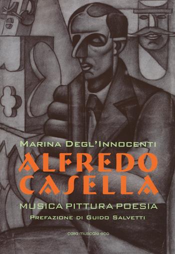 Alfredo Casella. Musica pittura poesia - Marina Degl'Innocenti - Libro Casa Musicale Eco 2018, Storia ed analisi della musica | Libraccio.it
