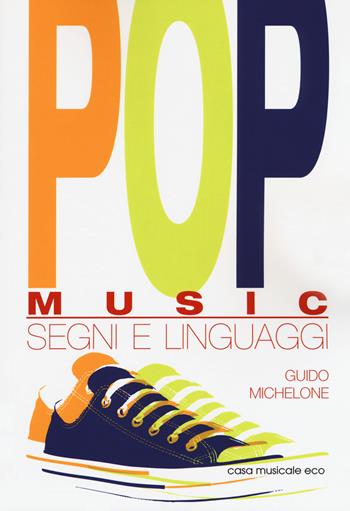 Pop music. Segni e linguaggi - Guido Michelone - Libro Casa Musicale Eco 2018, Storia ed analisi della musica | Libraccio.it