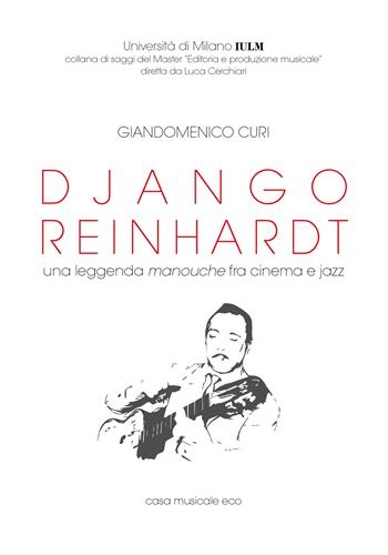 Django Reinhardt. Una leggenda manouche fra cinema e jazz - Giandomenico Curi - Libro Casa Musicale Eco 2018 | Libraccio.it