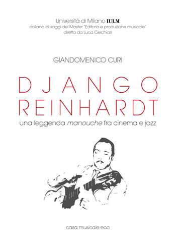 Django Reinhardt. Una leggenda manouche fra cinema e jazz - Giandomenico Curi - Libro Casa Musicale Eco 2018 | Libraccio.it