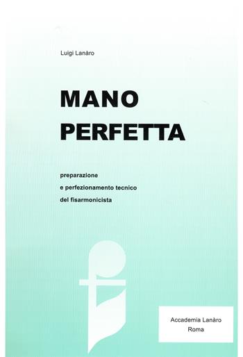 Mano perfetta. Preparazione e perfezionamento tecnico del fisarmonicista - Luigi Lanaro - Libro Casa Musicale Eco 2019 | Libraccio.it