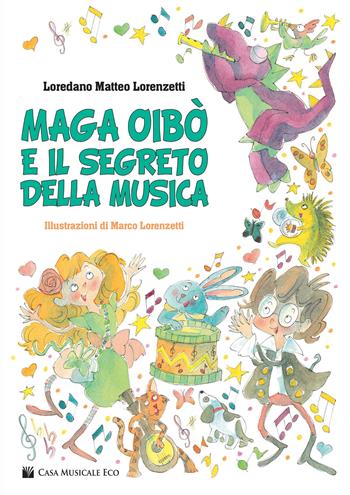 Maga oibò e il segreto della musica. Ediz. illustrata - Loredano Matteo Lorenzetti - Libro Casa Musicale Eco 2022 | Libraccio.it