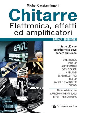 Chitarre. Elettronica, effetti, amplificatori. Nuova ediz. - Michel Cassiani Ingoni, Gianluigi Giordano - Libro Casa Musicale Eco 2026, Organologia | Libraccio.it