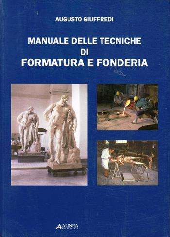 Manuale delle tecniche di formatura e fonderia - Augusto Giuffredi - Libro Alinea 2006, Manuali | Libraccio.it