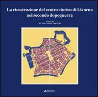 La ricostruzione del centro storico di Livorno nel secondo dopoguerra  - Libro Alinea 2006, Studi e documenti di architettura. P.S. | Libraccio.it