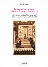Lotta politica e riforme all'inizio del regno di Carlo II. Compomanes e l'espulsione dei gesuiti dalla monarchia spagnola (1759-1768) - Niccolò Guasti - Libro Alinea 2006, Storia. Saggistica | Libraccio.it