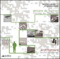 Abitare da turisti. Architetture-Living as tourist. Architectures. Ediz. bilingue - Giorgio Praderio, Eleonora Modde - Libro Alinea 2006 | Libraccio.it