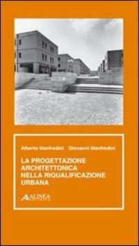 Progettazione architettonica e riqualificazione urbana - Alberto Manfredini, Giovanni Manfredini - Libro Alinea 2006, Saggi e documenti. Architett. e urbanist. | Libraccio.it