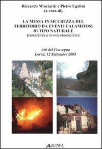La messa in sicurezza del territorio da eventi calamitosi di tipo naturale: esperienze e nuove prospettive  - Libro Alinea 2007 | Libraccio.it