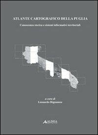Atlante cartogrfaico della Puglia. Conoscenza storica e sistemi informativi territoriali - Leonardo Rignanese - Libro Alinea 2006, Pianificazione territoriale urban. e amb. | Libraccio.it